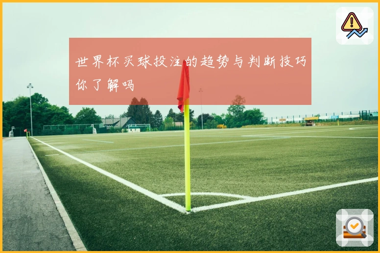 世界杯买球投注的趋势与判断技巧你了解吗