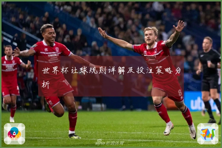 世界杯让球规则详解及投注策略分析