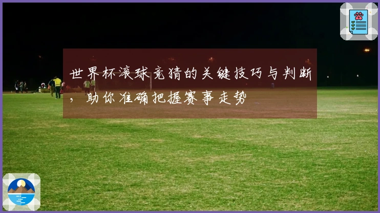 世界杯滚球竞猜的关键技巧与判断，助你准确把握赛事走势